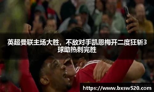 英超曼联主场大胜，不敌对手凯恩梅开二度狂斩3球助热刺完胜