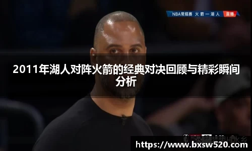 2011年湖人对阵火箭的经典对决回顾与精彩瞬间分析