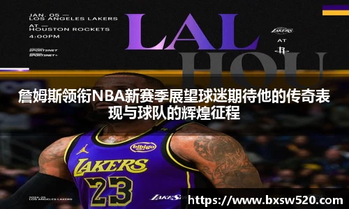 詹姆斯领衔NBA新赛季展望球迷期待他的传奇表现与球队的辉煌征程