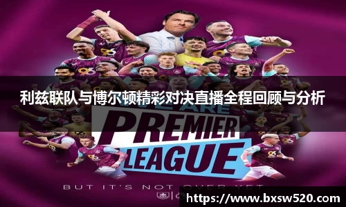 利兹联队与博尔顿精彩对决直播全程回顾与分析